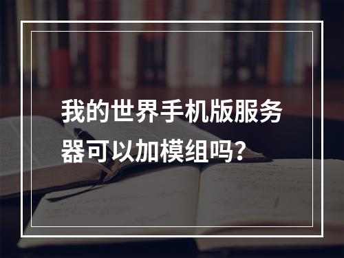 我的世界手机版服务器可以加模组吗？