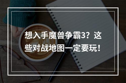 想入手魔兽争霸3？这些对战地图一定要玩！