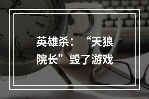 英雄杀：“天狼院长”毁了游戏