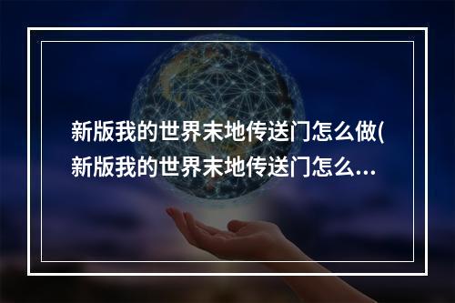 新版我的世界末地传送门怎么做(新版我的世界末地传送门怎么做视频)