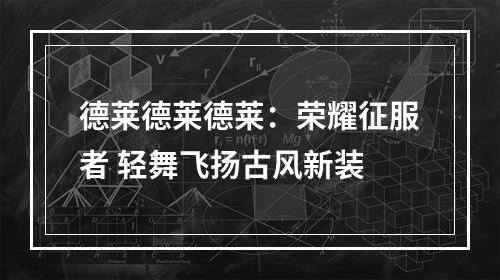 德莱德莱德莱：荣耀征服者 轻舞飞扬古风新装