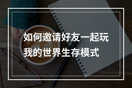 如何邀请好友一起玩我的世界生存模式