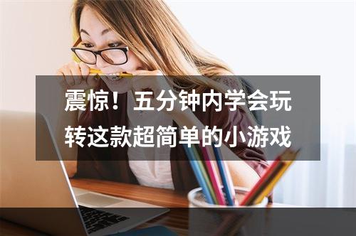 震惊！五分钟内学会玩转这款超简单的小游戏