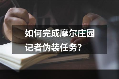 如何完成摩尔庄园记者伪装任务？