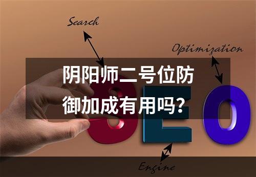 阴阳师二号位防御加成有用吗？