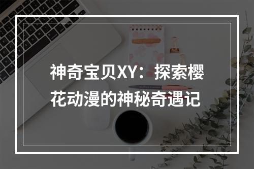 神奇宝贝XY：探索樱花动漫的神秘奇遇记