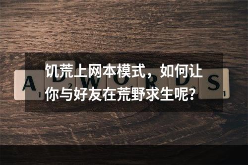 饥荒上网本模式，如何让你与好友在荒野求生呢？