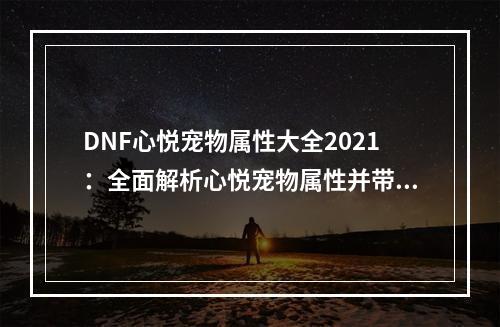 DNF心悦宠物属性大全2021：全面解析心悦宠物属性并带你通过地下城之旅