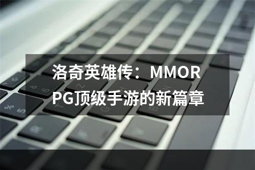 洛奇英雄传：MMORPG顶级手游的新篇章