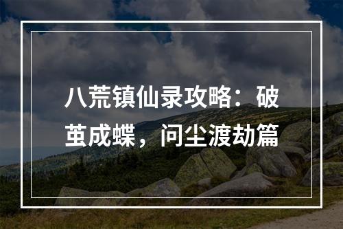 八荒镇仙录攻略：破茧成蝶，问尘渡劫篇