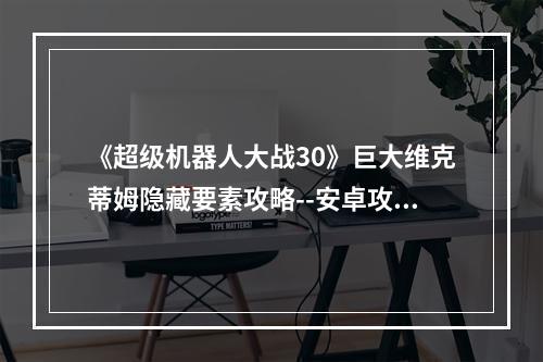 《超级机器人大战30》巨大维克蒂姆隐藏要素攻略--安卓攻略网