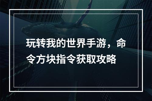 玩转我的世界手游，命令方块指令获取攻略