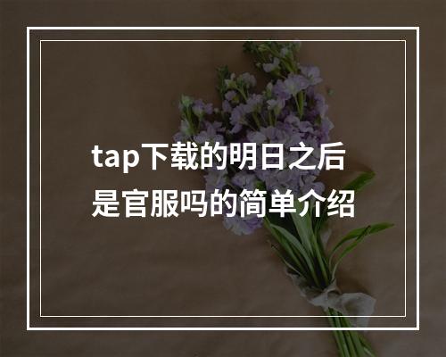 tap下载的明日之后是官服吗的简单介绍