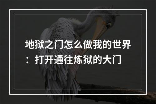 地狱之门怎么做我的世界：打开通往炼狱的大门