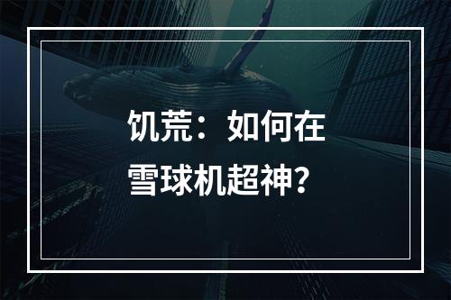 饥荒：如何在雪球机超神？