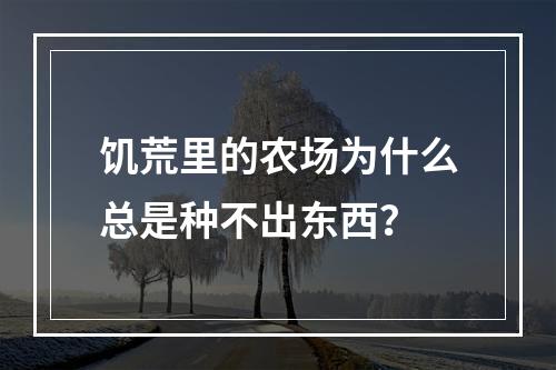 饥荒里的农场为什么总是种不出东西？