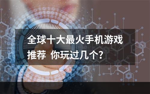 全球十大最火手机游戏推荐  你玩过几个？