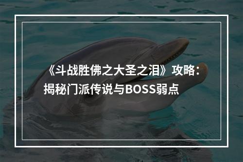 《斗战胜佛之大圣之泪》攻略：揭秘门派传说与BOSS弱点