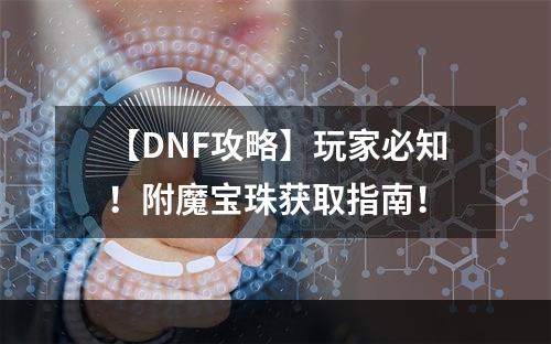 【DNF攻略】玩家必知！附魔宝珠获取指南！