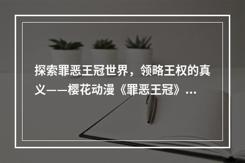 探索罪恶王冠世界，领略王权的真义——樱花动漫《罪恶王冠》攻略