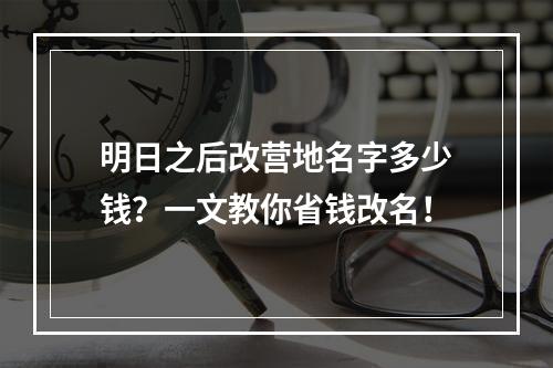 明日之后改营地名字多少钱？一文教你省钱改名！