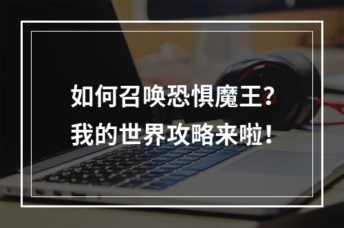 如何召唤恐惧魔王？我的世界攻略来啦！