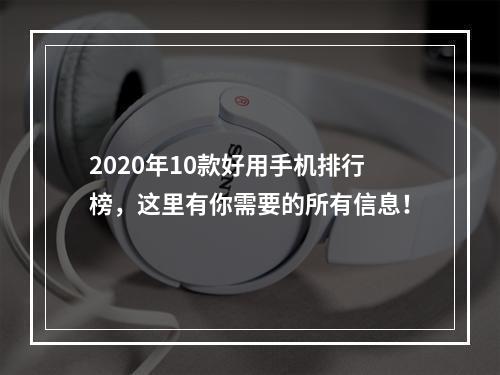 2020年10款好用手机排行榜，这里有你需要的所有信息！