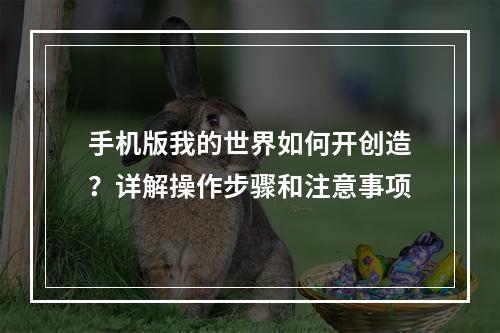 手机版我的世界如何开创造？详解操作步骤和注意事项