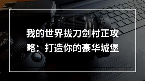 我的世界拔刀剑村正攻略：打造你的豪华城堡