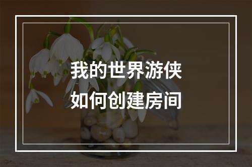 我的世界游侠如何创建房间