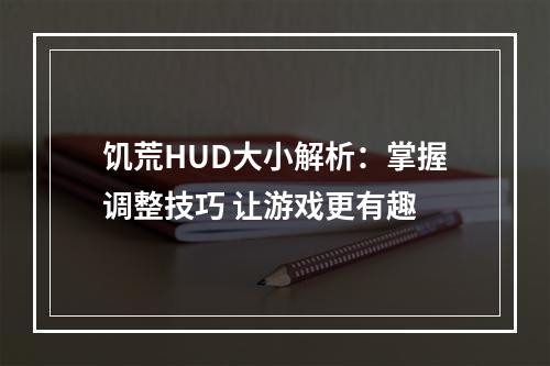 饥荒HUD大小解析：掌握调整技巧 让游戏更有趣