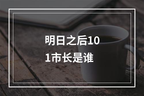 明日之后101市长是谁