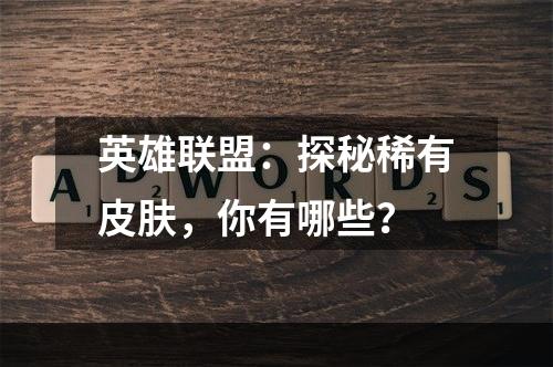 英雄联盟：探秘稀有皮肤，你有哪些？