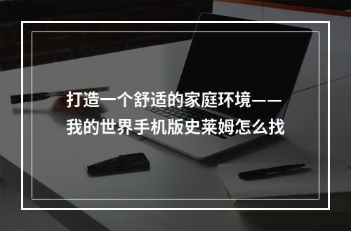 打造一个舒适的家庭环境——我的世界手机版史莱姆怎么找