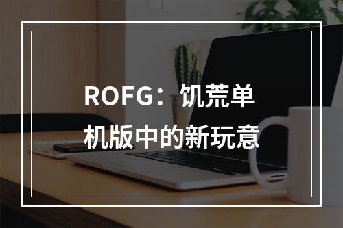 ROFG：饥荒单机版中的新玩意