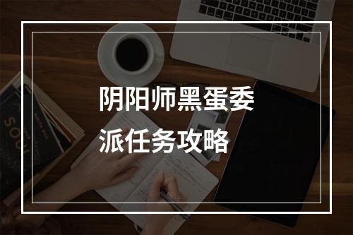 阴阳师黑蛋委派任务攻略