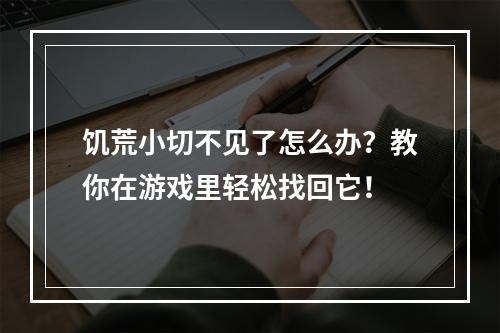 饥荒小切不见了怎么办？教你在游戏里轻松找回它！