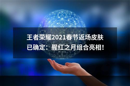 王者荣耀2021春节返场皮肤已确定：腥红之月组合亮相！