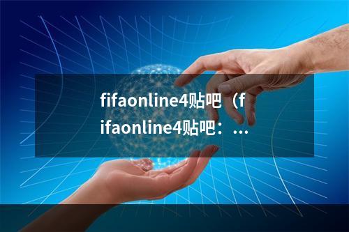 fifaonline4贴吧（fifaonline4贴吧：打造电竞圣殿拓展游戏世界）