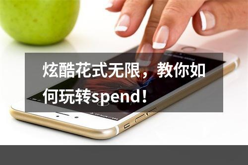 炫酷花式无限，教你如何玩转spend！