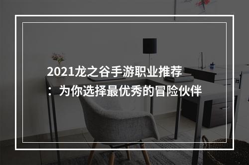 2021龙之谷手游职业推荐：为你选择最优秀的冒险伙伴