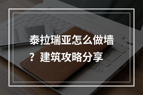 泰拉瑞亚怎么做墙？建筑攻略分享