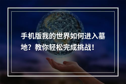 手机版我的世界如何进入墓地？教你轻松完成挑战！