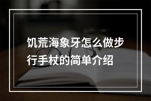 饥荒海象牙怎么做步行手杖的简单介绍