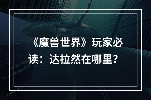 《魔兽世界》玩家必读：达拉然在哪里？