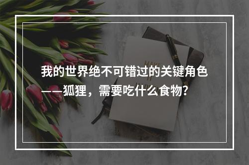 我的世界绝不可错过的关键角色——狐狸，需要吃什么食物？