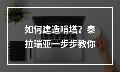 如何建造哨塔？泰拉瑞亚一步步教你