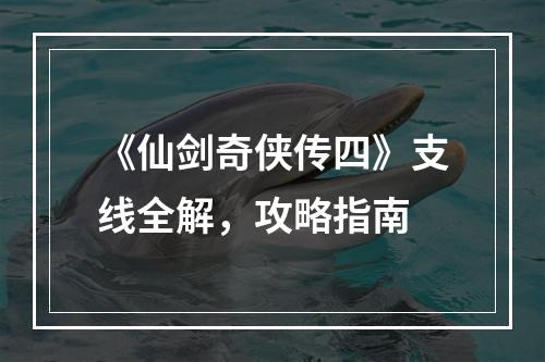 《仙剑奇侠传四》支线全解，攻略指南