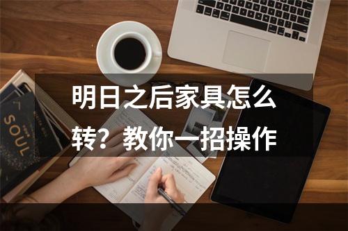 明日之后家具怎么转？教你一招操作