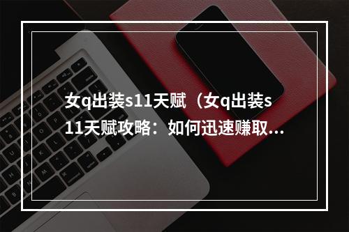 女q出装s11天赋（女q出装s11天赋攻略：如何迅速赚取金币并提高胜率？）